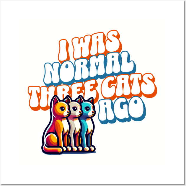 I was normal three cats ago Wall Art by Klover